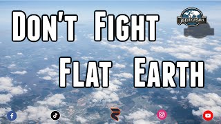 Don’t Fight Flat Earth