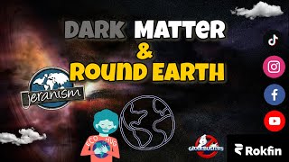 Dark Matter and Round Earth ? (Clip )