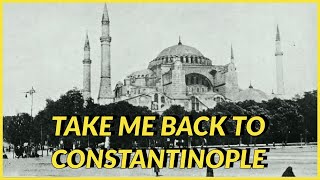 Take Me Back To Constantinople