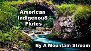 American Indigenous Flute Music For Relaxation And Positive Energy By A Mountain Stream