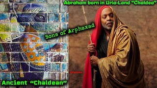 Pt 12 – Nations of The World / Chaldeans of Arphaxad / Ur Kasdim, Kesed, Shem, Abraham, Genealogy